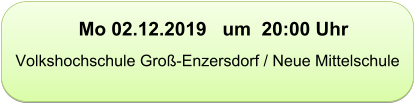 Mo 02.12.2019   um  20:00 Uhr  Volkshochschule Groß-Enzersdorf / Neue Mittelschule