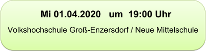Mi 01.04.2020   um  19:00 Uhr  Volkshochschule Groß-Enzersdorf / Neue Mittelschule