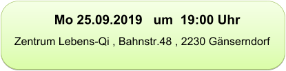 Mo 25.09.2019   um  19:00 Uhr   Zentrum Lebens-Qi , Bahnstr.48 , 2230 Gänserndorf